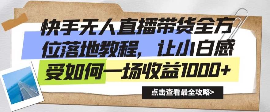 快手无人直播带货全方位落地教程，让小白感受如何一场收益1000+【揭秘】-木石资源网