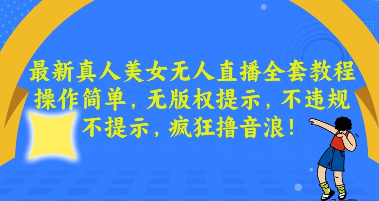 最新真人美女无人直播全套教程，操作简单，无版权提示，不违规，不提示，疯狂撸音浪【揭秘】-木石资源网
