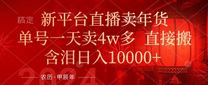 年末红利来了，新平台直播卖年货，单号一天卖4w多，话术场景直接搬，含泪日入1w+【揭秘】-木石资源网