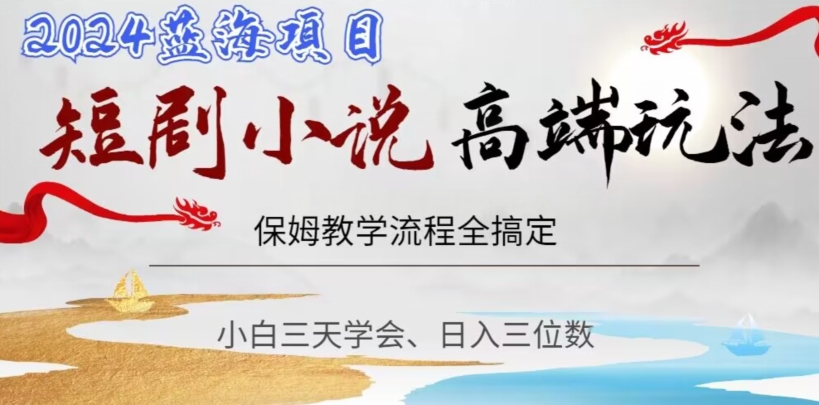 短剧高端玩法，保姆教学全搞定，小白日入三位数【揭秘】-木石资源网