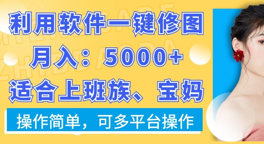 利用软件一键修图月入5000+，适合上班族、宝妈，操作简单，可多平台操作【揭秘】-木石资源网