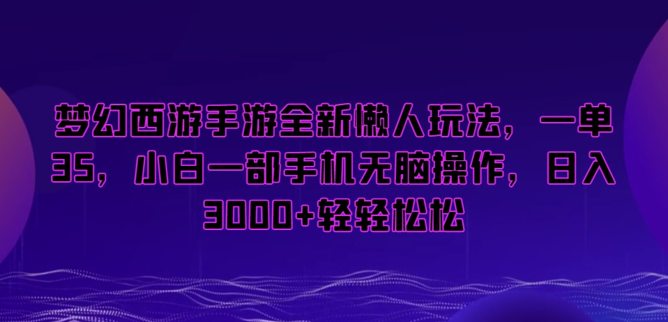 梦幻西游手游全新懒人玩法，一单35，小白一部手机无脑操作，日入3000+轻轻松松【揭秘】-木石资源网