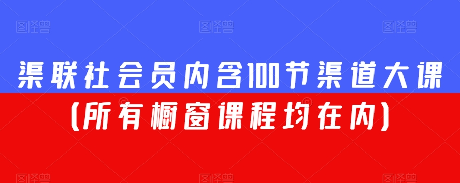 渠联社会员内含100节渠道大课（所有橱窗课程均在内）-木石资源网