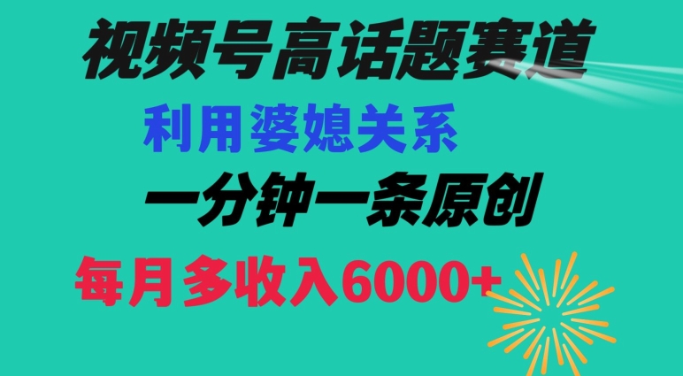 视频号流量赛道{婆媳关系}玩法话题高播放恐怖一分钟一条每月额外收入6000+【揭秘】-木石资源网