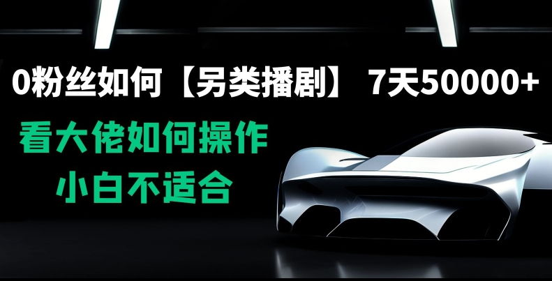 0粉丝如何【另类播剧】，7天50000+，看大佬如何操作，小白不适合【揭秘】-木石资源网
