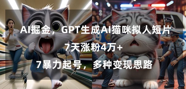 GPT生成AI猫咪拟人短片，7天涨粉4万+，暴力起号，多种变现思路【揭秘】-木石资源网