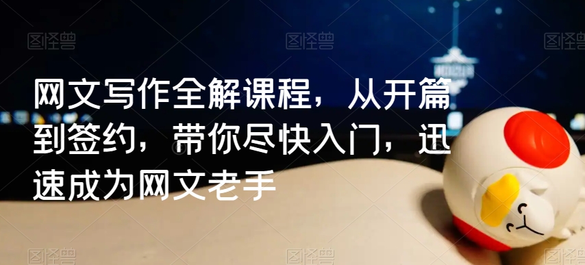 网文写作全解课程，从开篇到签约，带你尽快入门，迅速成为网文老手-木石资源网