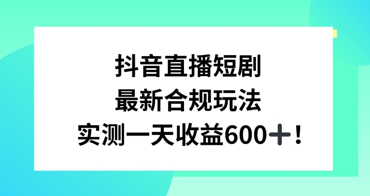 抖音直播短剧最新合规玩法，实测一天变现600+，教程+素材全解析【揭秘】-木石资源网