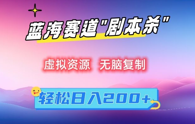 虚拟资源“剧本杀”无脑复制，轻松日入200+【揭秘】-木石资源网