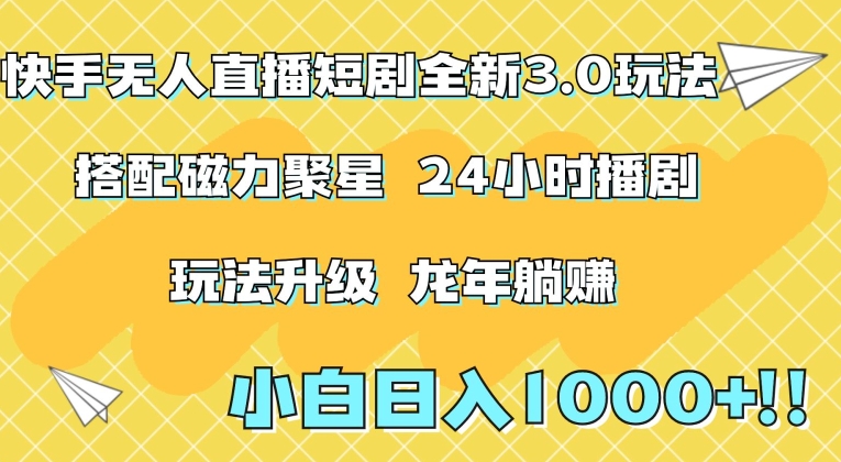 快手无人直播短剧全新玩法3.0，日入上千，小白一学就会，保姆式教学（附资料）【揭秘】-木石资源网
