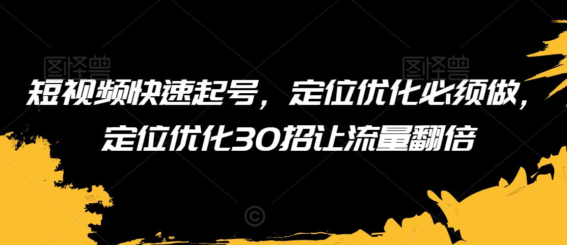 短视频快速起号，定位优化必须做，定位优化30招让流量翻倍-木石资源网