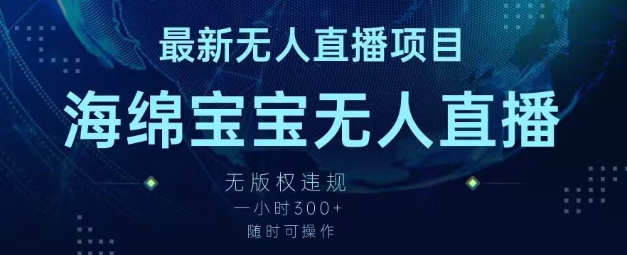 最新海绵宝宝无人直播项目，实测无版权违规，挂小铃铛一小时300+，随时可操作【揭秘】-木石资源网