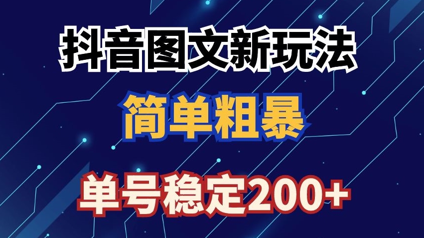 抖音图文流量变现，抖音图文新玩法，日入200+【揭秘】-木石资源网