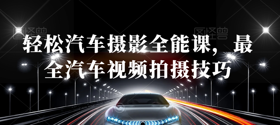 轻松汽车摄影全能课，最全汽车视频拍摄技巧-木石资源网