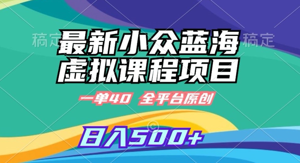 最新小众蓝海虚拟课程，一单40元，全平台纯原创，轻松日入500+【揭秘】-木石资源网