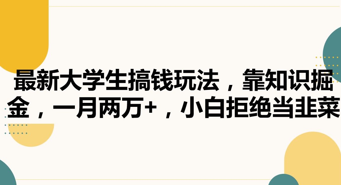 最新大学生搞钱玩法，靠知识掘金，一月两万+，小白拒绝当韭菜【揭秘】-木石资源网