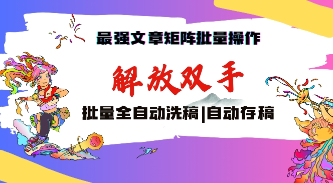 最强文章矩阵批量管理，自动洗稿，自动存稿，月入过万轻轻松松【揭秘】-木石资源网