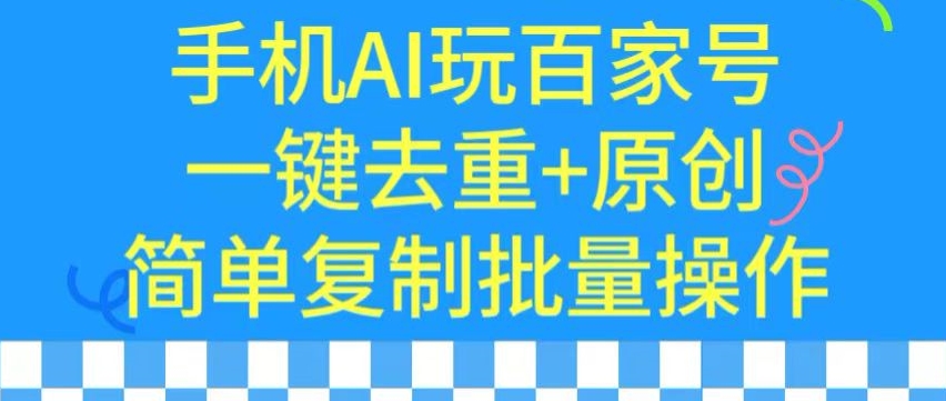 用手机AI玩百家号，一键去重+原创，简单复制批量操作【揭秘】-木石资源网