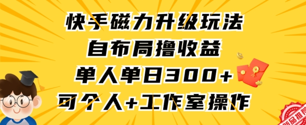 快手磁力升级玩法，自布局撸收益，单人单日300+，个人工作室均可操作【揭秘】-木石资源网
