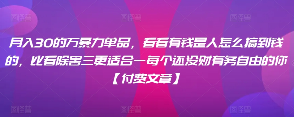 ​月入30‮的万‬暴力单品，​‮看看‬有钱‮是人‬怎么搞到钱的，比看除‮害三‬更适合‮一每‬个还没‮财有‬务自由的你【付费文章】-木石资源网
