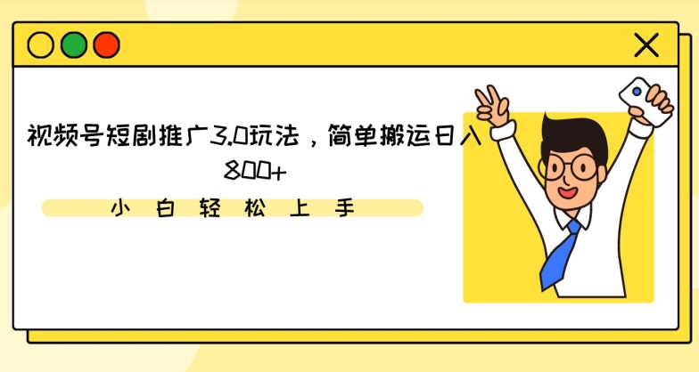 视频号短剧推广3.0玩法，简单搬运日入800+【揭秘】-木石资源网