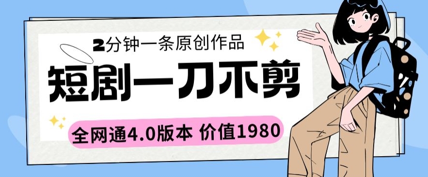 短剧一刀不剪2分钟一条全网通4.0版本价值1980【揭秘】-木石资源网