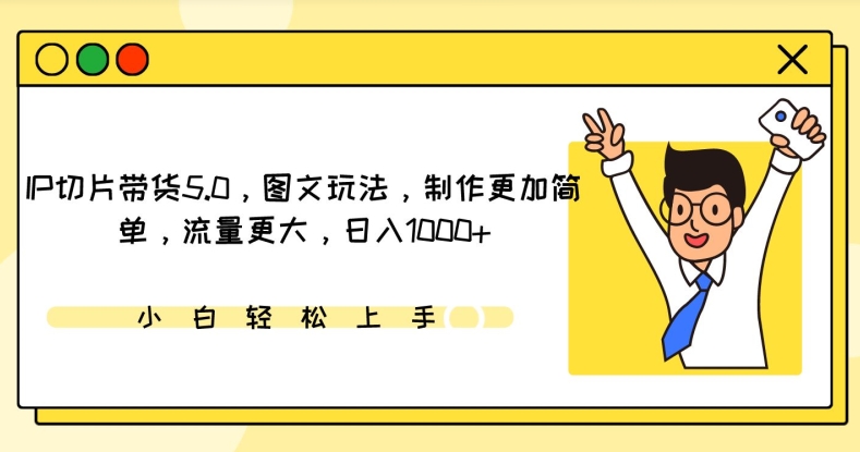 IP切片带货5.0，图文玩法，制作更加简单，流量更大，日入1000+【揭秘】-木石资源网