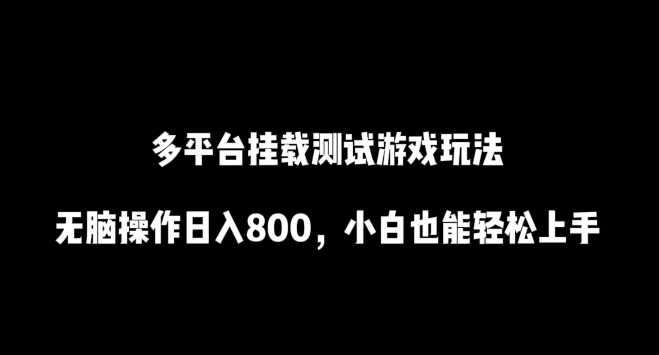 多平台挂载测试游戏玩法，无脑操作日入800，小白也能轻松上手【揭秘】-木石资源网