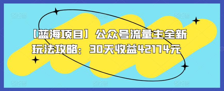 【蓝海项目】公众号流量主全新玩法攻略：30天收益42174元【揭秘】-木石资源网