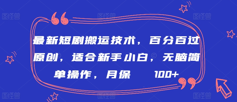 最新短剧搬运技术，百分百过原创，适合新手小白，无脑简单操作，月保底2000+【揭秘】-木石资源网