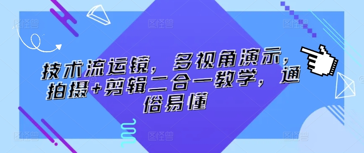 技术流运镜，多视角演示，拍摄+剪辑二合一教学，通俗易懂-木石资源网