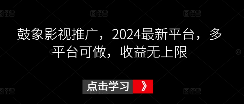 鼓象影视推广，2024最新平台，多平台可做，收益无上限【揭秘】-木石资源网
