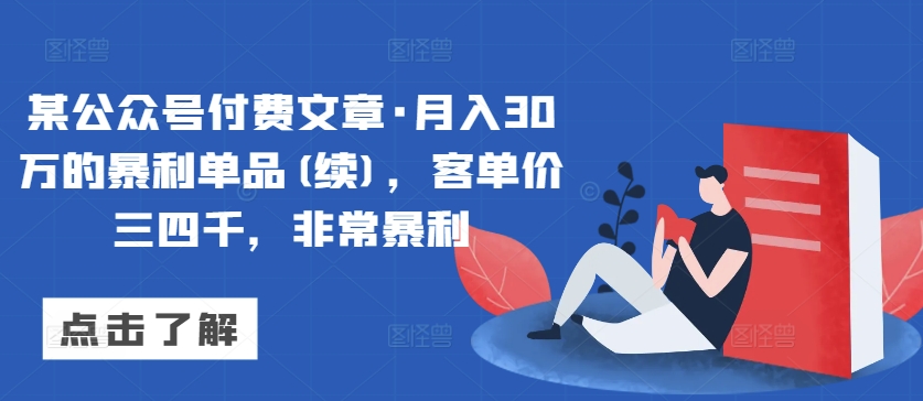 某公众号付费文章·月入30万的暴利单品(续)，客单价三四千，非常暴利-木石资源网