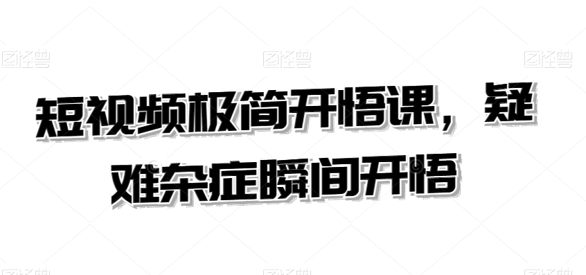 短视频极简开悟课，​疑难杂症瞬间开悟-木石资源网