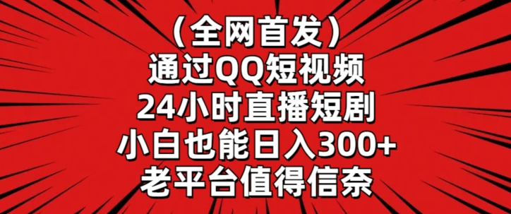 全网首发，通过QQ短视频24小时直播短剧，小白也能日入300+【揭秘】-木石资源网