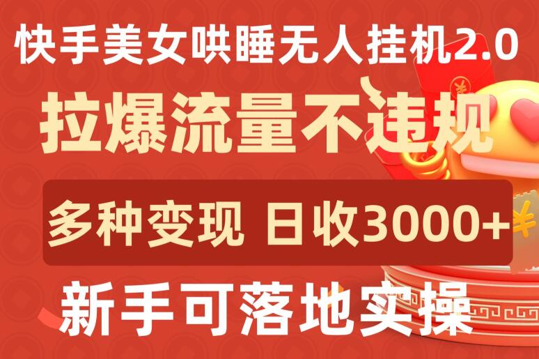 快手美女哄睡无人挂机2.0.拉爆流量不违规，多种变现途径，日收3000+，新手可落地实操【揭秘】-木石资源网