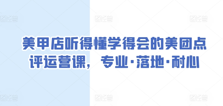 美甲店听得懂学得会的美团点评运营课，专业·落地·耐心-木石资源网