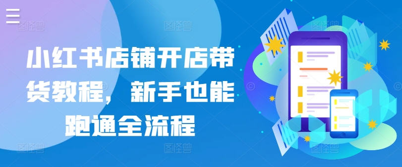 小红书店铺开店带货教程，新手也能跑通全流程-木石资源网