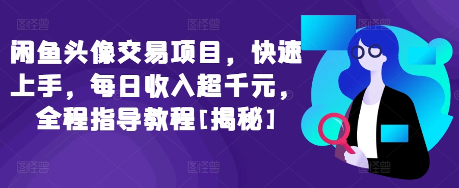 闲鱼头像交易项目，快速上手，每日收入超千元，全程指导教程[揭秘]-木石资源网