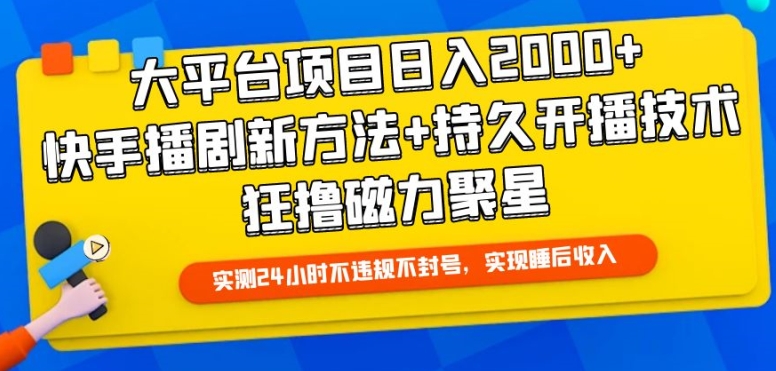 大平台项目日入2000+，快手播剧新方法+持久开播技术，狂撸磁力聚星【揭秘】-木石资源网