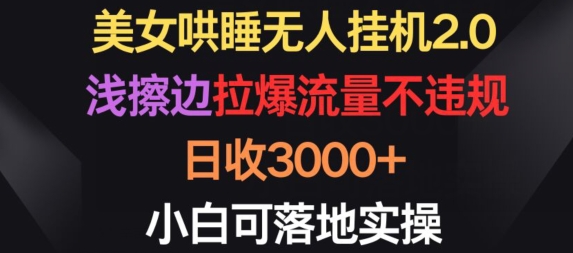 美女哄睡无人挂机2.0.浅擦边拉爆流量不违规，日收3000+，小白可落地实操【揭秘】-木石资源网
