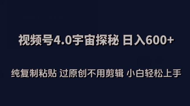视频号4.0宇宙探秘，日入600多纯复制粘贴过原创不用剪辑小白轻松操作【揭秘】-木石资源网