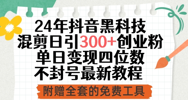 24年抖音黑科技混剪日引300+创业粉，单日变现四位数不封号最新教程【揭秘】-木石资源网