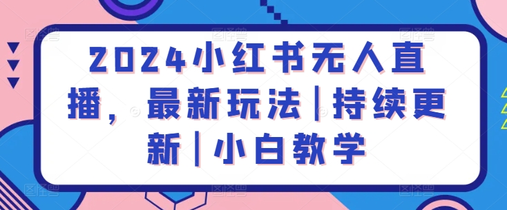 2024小红书无人直播，最新玩法|持续更新|小白教学-木石资源网