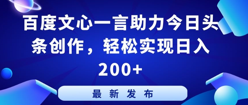 百度文心一言助力今日头条创作，轻松实现日入200+【揭秘】-木石资源网