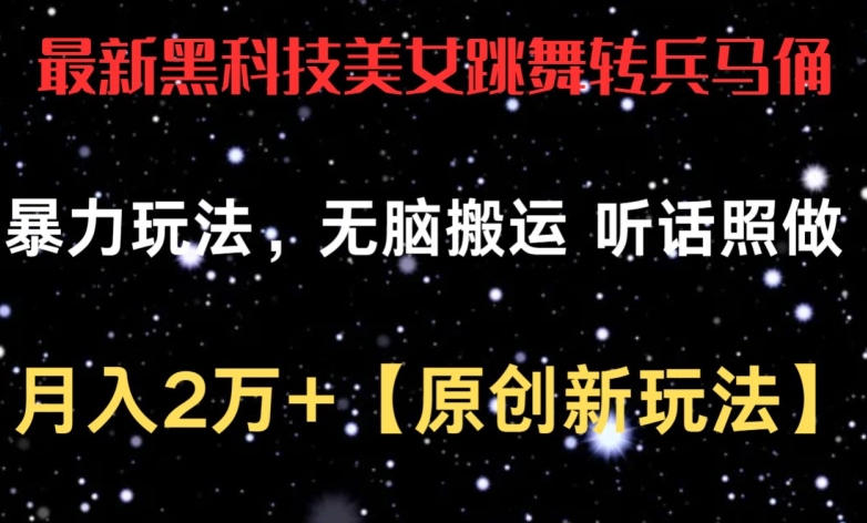 最新黑科技美女跳舞转兵马俑暴力玩法，无脑搬运 听话照做 月入2万+【原创新玩法】【揭秘】-木石资源网