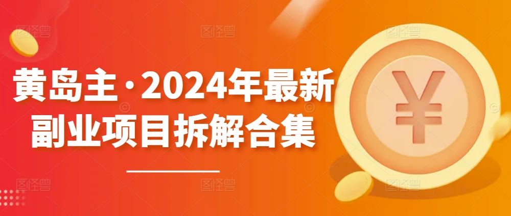 黄岛主·2024年最新副业项目拆解合集【无水印】-木石资源网