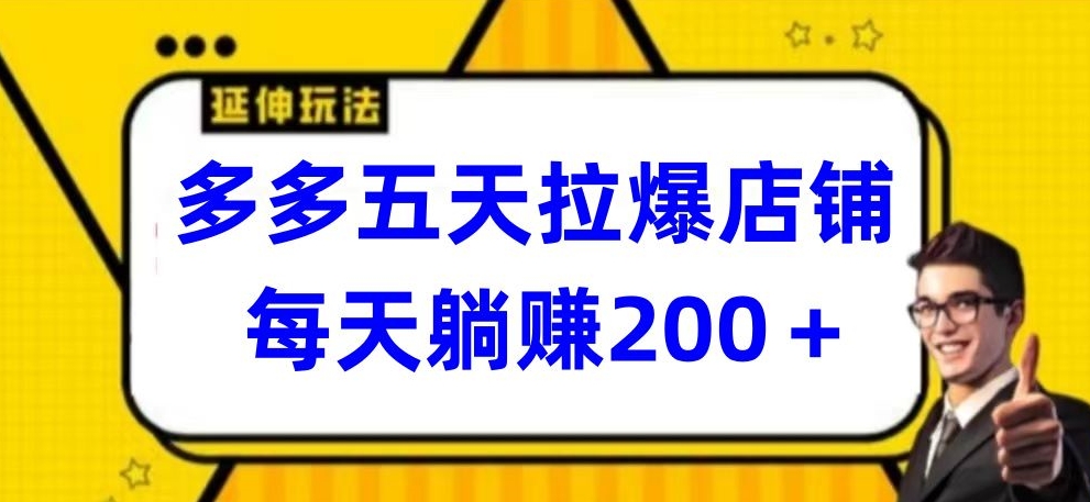 多多五天拉爆店铺，每天躺赚200+【揭秘】-木石资源网