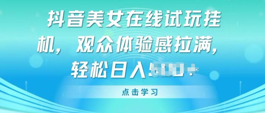 抖音美女在线试玩挂JI，观众体验感拉满，实现轻松变现【揭秘】-木石资源网