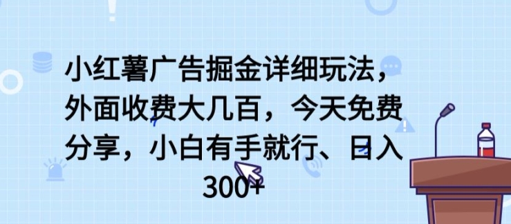 小红薯广告掘金详细玩法，外面收费大几百，小白有手就行，日入300+【揭秘】-木石资源网